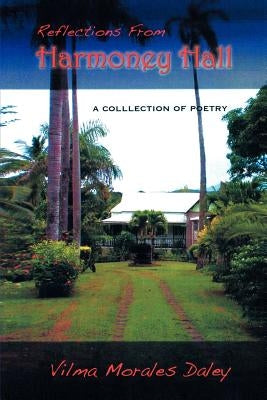 Reflections from Harmony Hall: A Collection of Poems by Daley, Vilma C. Morales