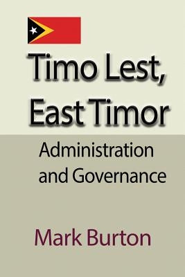Timo Lest, East Timor: Administration and Governance by Burton, Mark
