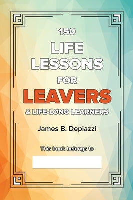 150 Life Lessons for Leavers by Depiazzi, James B.
