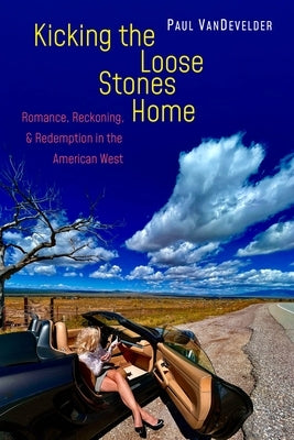 Kicking the Loose Stones Home: Romance, Reckoning, and Redemption in the American West by Vandevelder, Paul