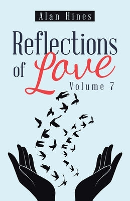 Reflections of Love: Volume 7 by Hines, Alan