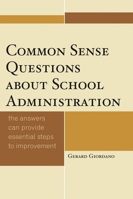 Common Sense Questions about School Administration: The Answers Can Provide Essential Steps to Improvement by Giordano, Gerard