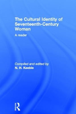 The Cultural Identity of Seventeenth Century Woman: A Reader by Keeble, N. H.