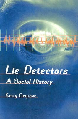 Lie Detectors: A Social History by Segrave, Kerry