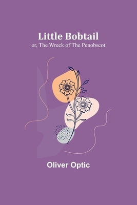 Little Bobtail; or, The Wreck of the Penobscot by Optic, Oliver