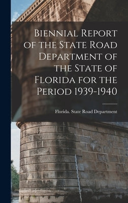 Biennial Report of the State Road Department of the State of Florida for the Period 1939-1940 by Florida State Road Department