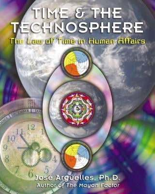 Time and the Technosphere: The Law of Time in Human Affairs by Argüelles, José