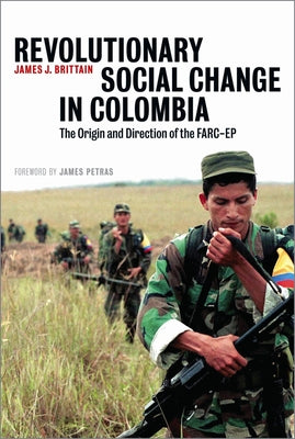 Revolutionary Social Change In Colombia: The Origin And Direction Of The FARC-EP by Brittain, James J.