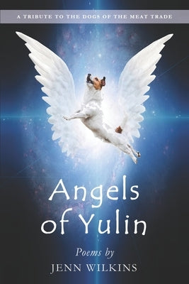 Angels of Yulin: A Tribute to the Dogs of the Meat Trade by Harrison, Nicola
