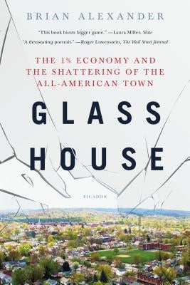 Glass House: The 1% Economy and the Shattering of the All-American Town by Alexander, Brian