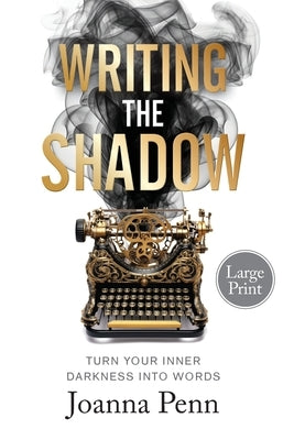 Writing the Shadow Large Print: Turn Your Inner Darkness Into Words by Penn, Joanna