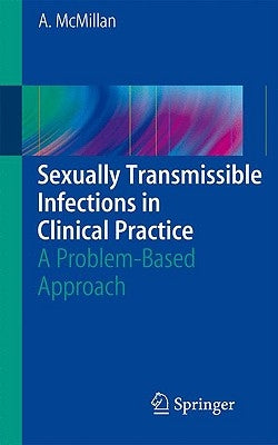 Sexually Transmissible Infections in Clinical Practice: A Problem-Based Approach by McMillan, Alexander