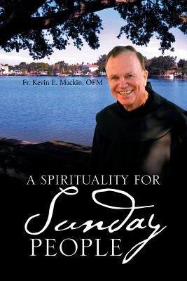 A Spirituality for Sunday People by Mackin, Ofm Kevin E.