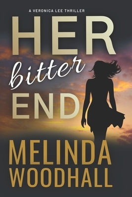Her Bitter End: A Veronica Lee Thriller by Woodhall, Melinda