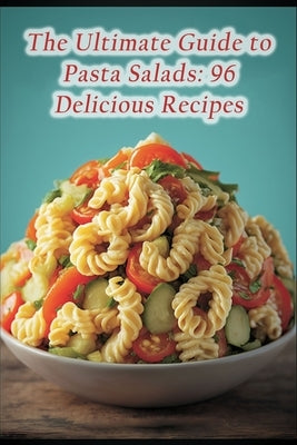 The Ultimate Guide to Pasta Salads: 96 Delicious Recipes by Tash, Gourmet Galaxy