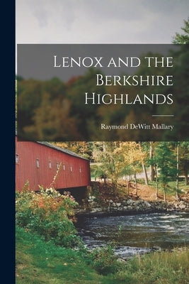 Lenox and the Berkshire Highlands by Mallary, Raymond DeWitt