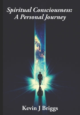 Spiritual Consciousness: A Personal Journey by Briggs, Kevin James