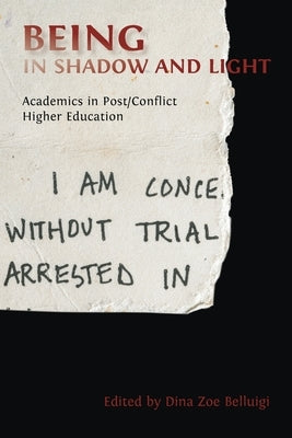 Being in Shadow and Light: Academics in Post/Conflict Higher Education by Belluigi, Dina Zoe