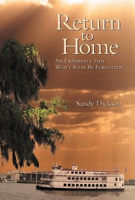 Return to Home: An Experience That Won't Soon Be Forgotten by Dickson, Sandy