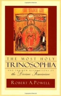 The Most Holy Trinosophia: And the New Revelation of the Divine Feminine by Powell, Robert a.