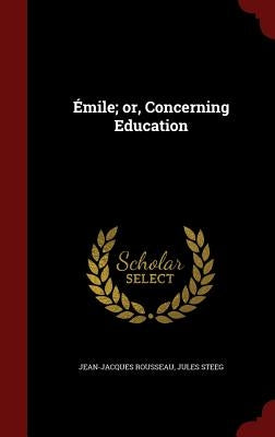 Émile; or, Concerning Education by Rousseau, Jean-Jacques