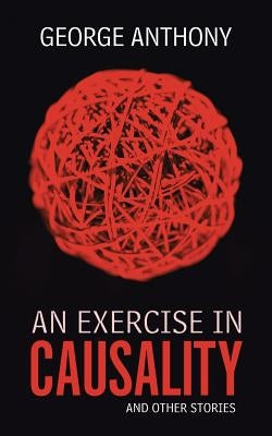 An Exercise in Causality: And Other Stories by Anthony, George