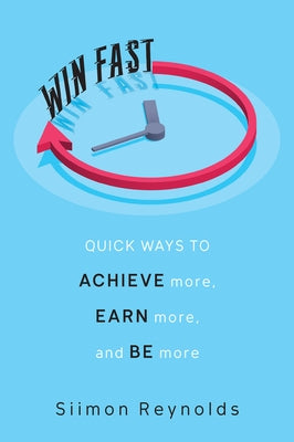 Win Fast: Quick Ways to Achieve More, Earn More, and Be More by Reynolds, Siimon