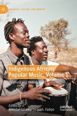 Indigenous African Popular Music, Volume 1: Prophets and Philosophers by Salawu, Abiodun