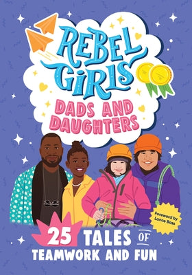 Rebel Girls Dads and Daughters: 25 Tales of Teamwork and Fun: 25 Tales of Teamwork and Fun by Stratton, Alexis