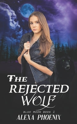 The Rejected Wolf: Blue Moon Book 1 by Phoenix, Alexa