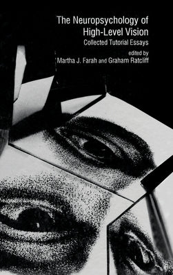 The Neuropsychology of High-level Vision: Collected Tutorial Essays by Farah, Martha J.