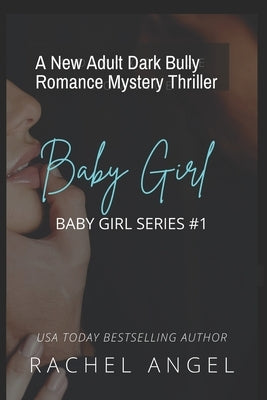 Baby Girl: A New Adult Dark Bully Romance Mystery Thriller by Angel, Rachel