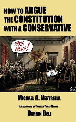 How to Argue the Constitution with a Conservative by Ventrella, Michael A.