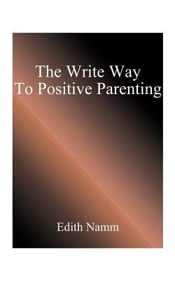 The Write Way to Positive Parenting by Namm, Edith
