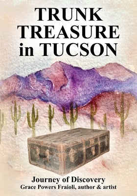 Trunk Treasure in Tucson: Journey of Discovery by Fraioli, Grace Powers