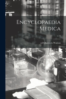 Encyclopaedia Medica; v.14 by Watson, Chalmers Ed