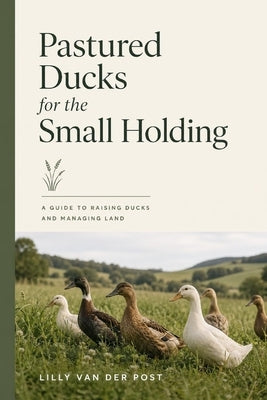 Pastured Ducks for the Small Holding: A Guide to Raising Ducks and Managing Land by Munrow, Danny