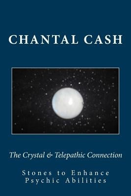 The Crystal & Telepathic Connection: Stones & Crystals to Enhance Psychic Abilities by Cash, Chantal