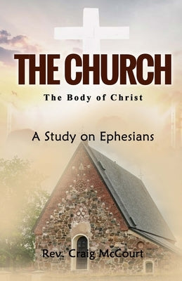 The Church - The Body of Christ: A Study of Ephesians by McCourt, Shirley