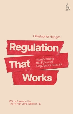 Regulation That Works: Transforming the Future of Regulatory Spaces by Hodges, Christopher