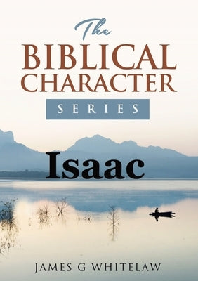 Isaac: The Biblical Character Series by Whitelaw, James G.