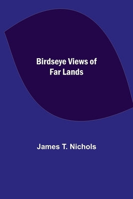 Birdseye Views of Far Lands by T. Nichols, James