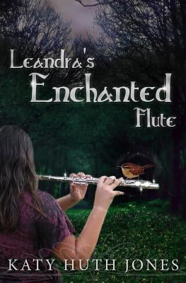 Leandra's Enchanted Flute by Jones, Katy Huth