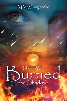 Those Who Burned The Shadows by Marguerite, M. V.