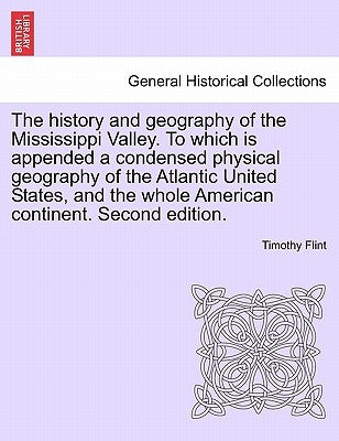 The history and geography of the Mississippi Valley. To which is appended a condensed physical geography of the Atlantic United States, and the whole by Flint, Timothy