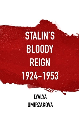 Stalin's Bloody Reign 1924-1953 by Umirzakova, Lyalya