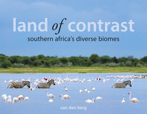 Land of Contrast: Southern Africa's Diverse Biomes by Van Den Berg, Heinrich