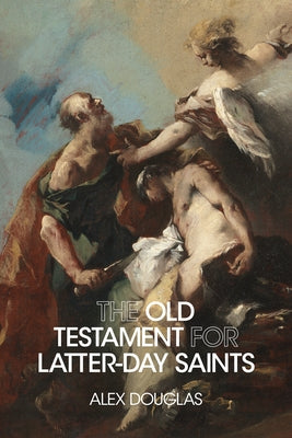 The Old Testament for Latter-Day Saints by Douglas, Alex