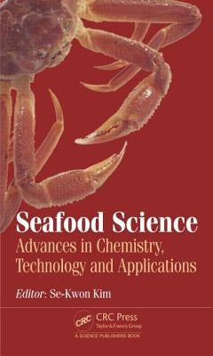 Seafood Science: Advances in Chemistry, Technology and Applications by Kim, Se-Kwon