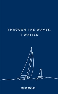 Through the Waves, I Waited by Munir, Anika